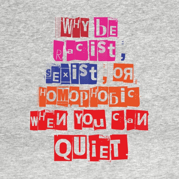 WHY BE RACIST SEXIST OR HOMOPHOBIC WHEN YOU CAN BE QUIET by Aquarelle shop